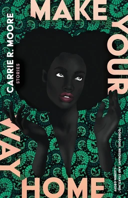 Stylized illustration of a dark-skinned woman with a large natural hairstyle framed by hands, set against a green and black patterned background with large peach title lettering reading Make Your Way Home by Carrie R. Moore.
